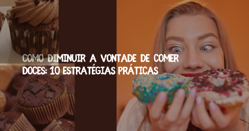 Como Diminuir a Vontade de Comer Doces: 10 Estratégias Práticas 1 Como Diminuir a Vontade de Comer Doces: 10 Estratégias Práticas